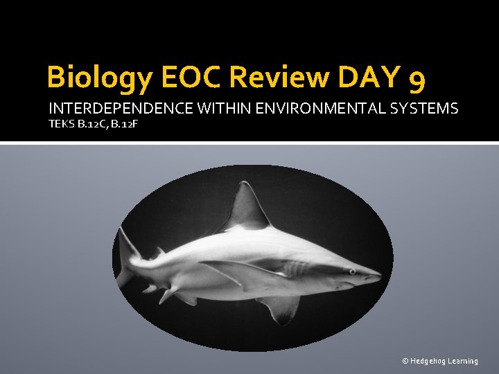 Biology EOC Review DAY 9 INTERDEPENDENCE WITHIN ENVIRONMENTAL SYSTEMS TEKS B. 12 C, B.