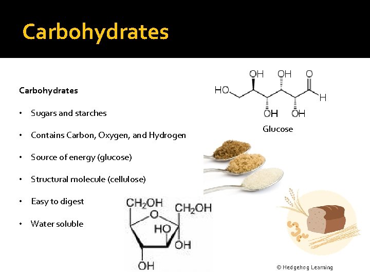 Carbohydrates • Sugars and starches • Contains Carbon, Oxygen, and Hydrogen Glucose • Source