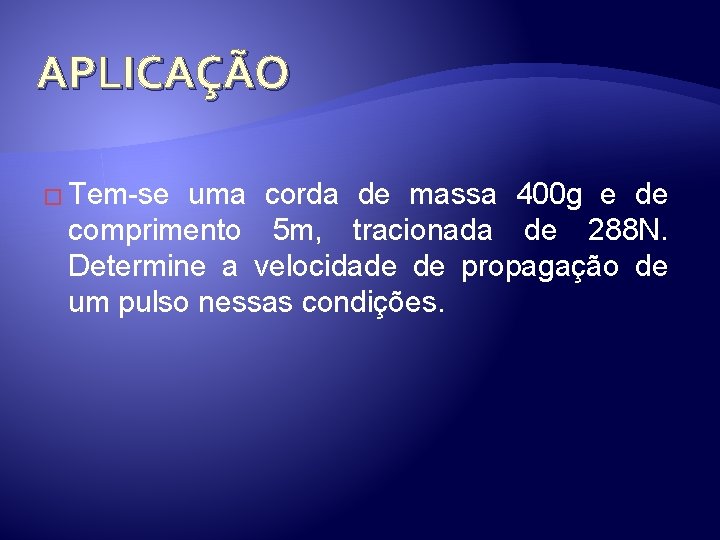 APLICAÇÃO � Tem-se uma corda de massa 400 g e de comprimento 5 m, APLICAÇÃO � Tem-se uma corda de massa 400 g e de comprimento 5 m,