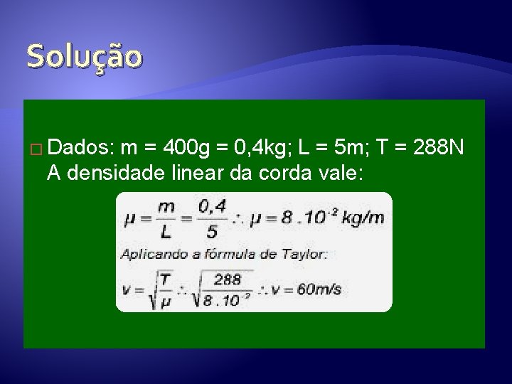 Solução � Dados: m = 400 g = 0, 4 kg; L = 5 Solução � Dados: m = 400 g = 0, 4 kg; L = 5