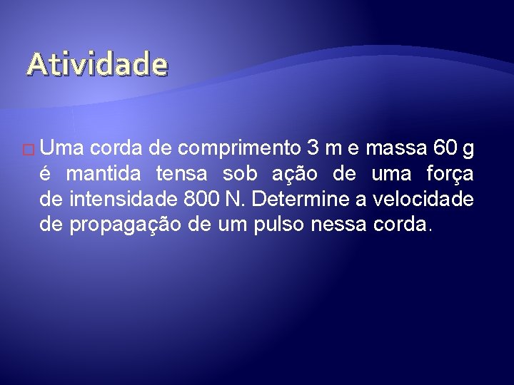 Atividade � Uma corda de comprimento 3 m e massa 60 g é mantida Atividade � Uma corda de comprimento 3 m e massa 60 g é mantida
