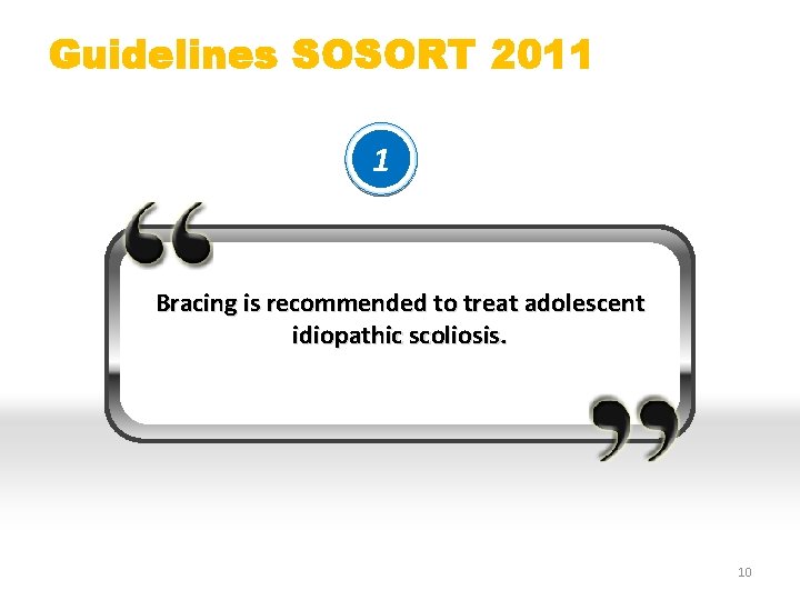 Guidelines SOSORT 2011 1 Bracing is recommended to treat adolescent idiopathic scoliosis. 10 