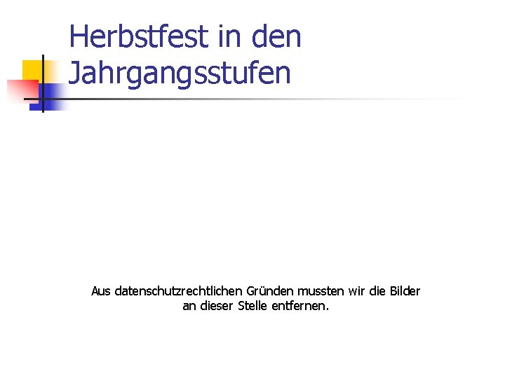 Herbstfest in den Jahrgangsstufen Aus datenschutzrechtlichen Gründen mussten wir die Bilder an dieser Stelle