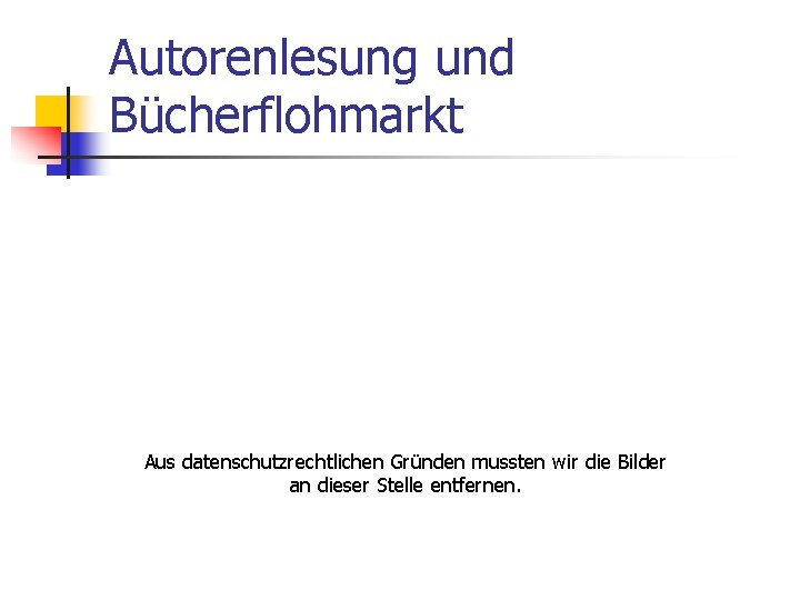 Autorenlesung und Bücherflohmarkt Aus datenschutzrechtlichen Gründen mussten wir die Bilder an dieser Stelle entfernen.