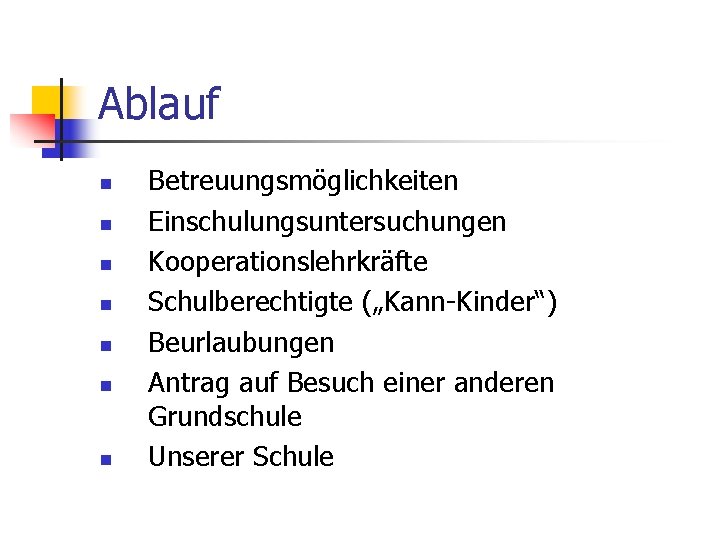 Ablauf n n n n Betreuungsmöglichkeiten Einschulungsuntersuchungen Kooperationslehrkräfte Schulberechtigte („Kann-Kinder“) Beurlaubungen Antrag auf Besuch