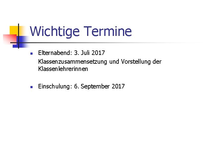 Wichtige Termine n n Elternabend: 3. Juli 2017 Klassenzusammensetzung und Vorstellung der Klassenlehrerinnen Einschulung: