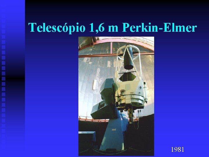 Telescópio 1, 6 m Perkin-Elmer 1981 