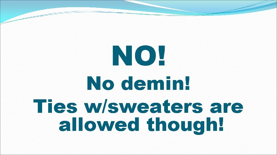 NO! No demin! Ties w/sweaters are allowed though! 