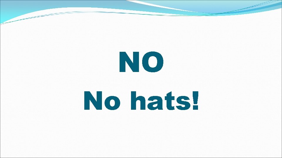 NO No hats! 