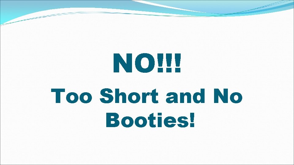 NO!!! Too Short and No Booties! 