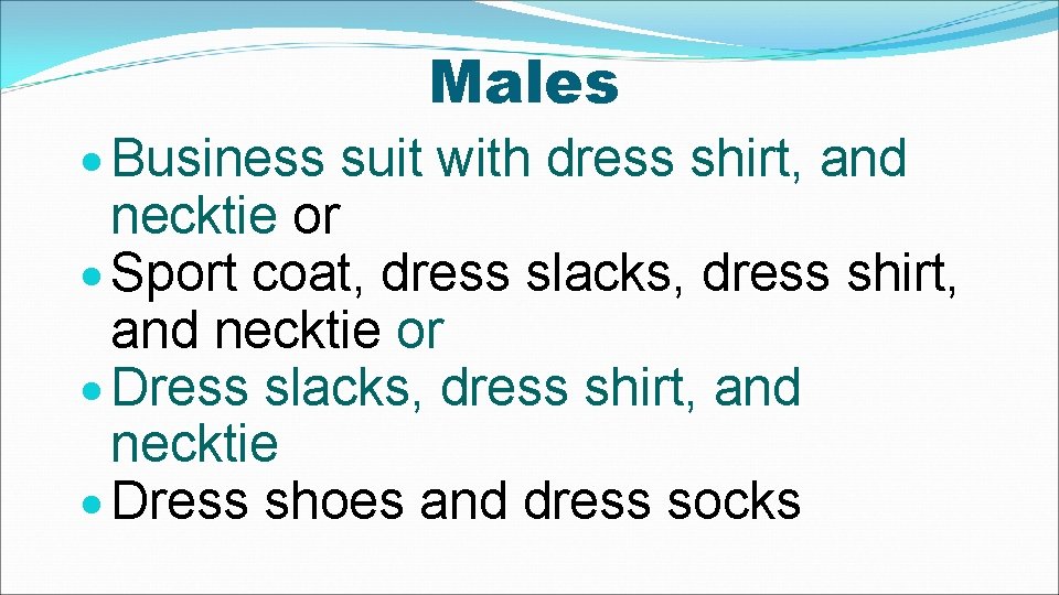 Males Business suit with dress shirt, and necktie or Sport coat, dress slacks, dress