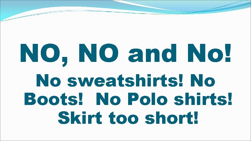 NO, NO and No! No sweatshirts! No Boots! No Polo shirts! Skirt too short!