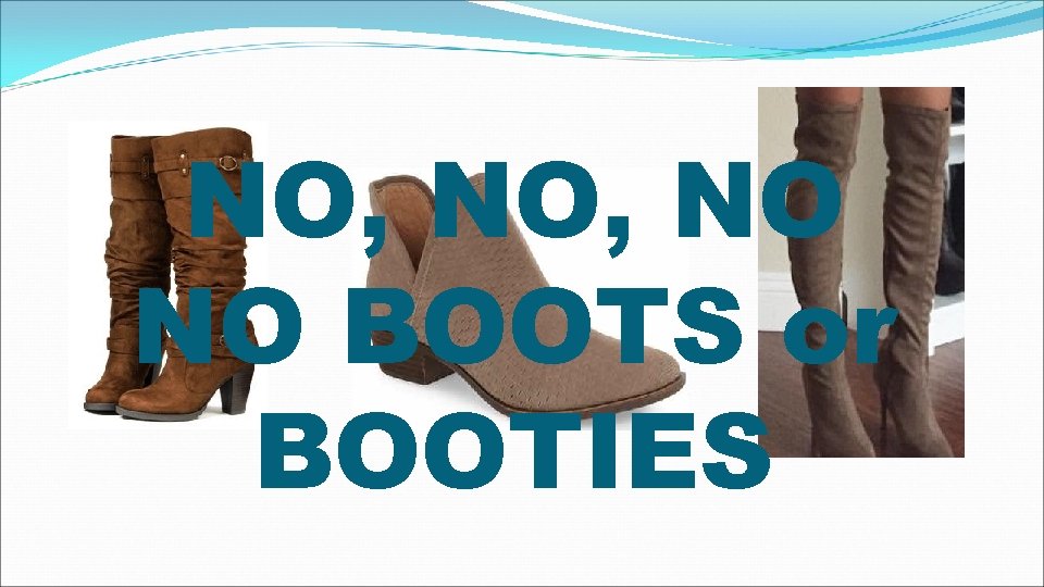 NO, NO NO BOOTS or BOOTIES 