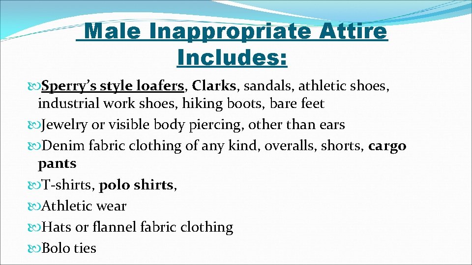 Male Inappropriate Attire Includes: Sperry’s style loafers, Clarks, sandals, athletic shoes, industrial work shoes,