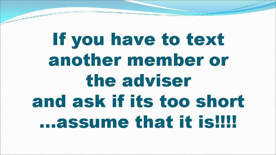 If you have to text another member or the adviser and ask if its