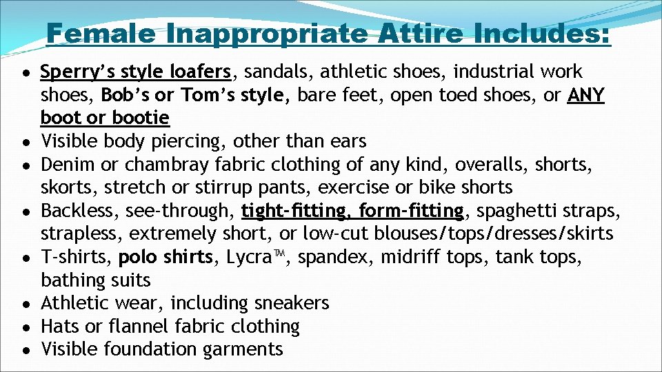 Female Inappropriate Attire Includes: Sperry’s style loafers, sandals, athletic shoes, industrial work shoes, Bob’s