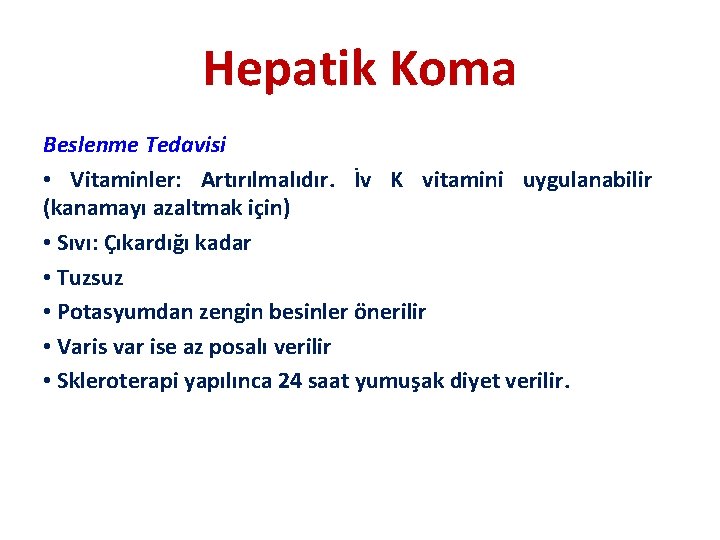 Hepatik Koma Beslenme Tedavisi • Vitaminler: Artırılmalıdır. İv K vitamini uygulanabilir (kanamayı azaltmak için)