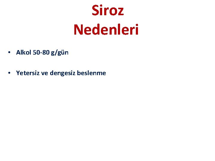 Siroz Nedenleri • Alkol 50 -80 g/gün • Yetersiz ve dengesiz beslenme 