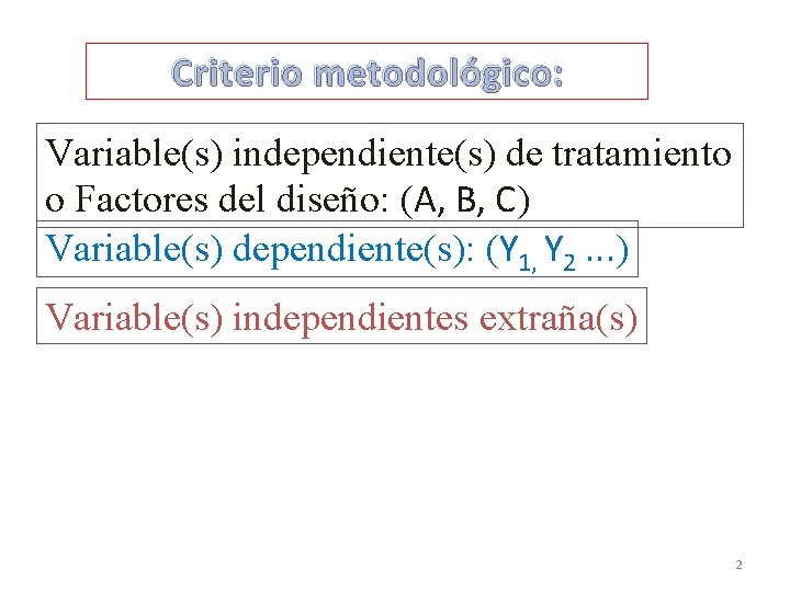 Criterio metodológico: Variable(s) independiente(s) de tratamiento o Factores del diseño: (A, B, C) Variable(s)