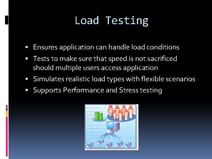 Load Testing Ensures application can handle load conditions Tests to make sure that speed