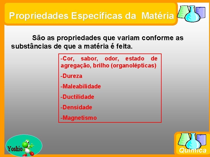 Propriedades Específicas da Matéria São as propriedades que variam conforme as substâncias de que