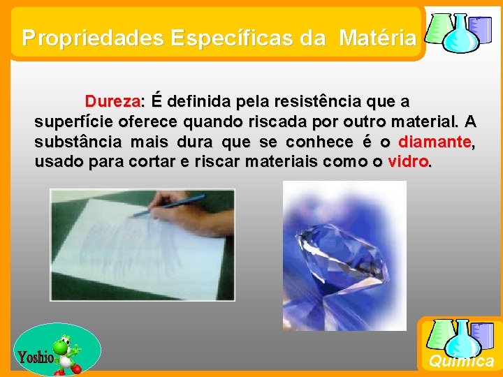 Propriedades Específicas da Matéria Dureza: É definida pela resistência que a superfície oferece quando