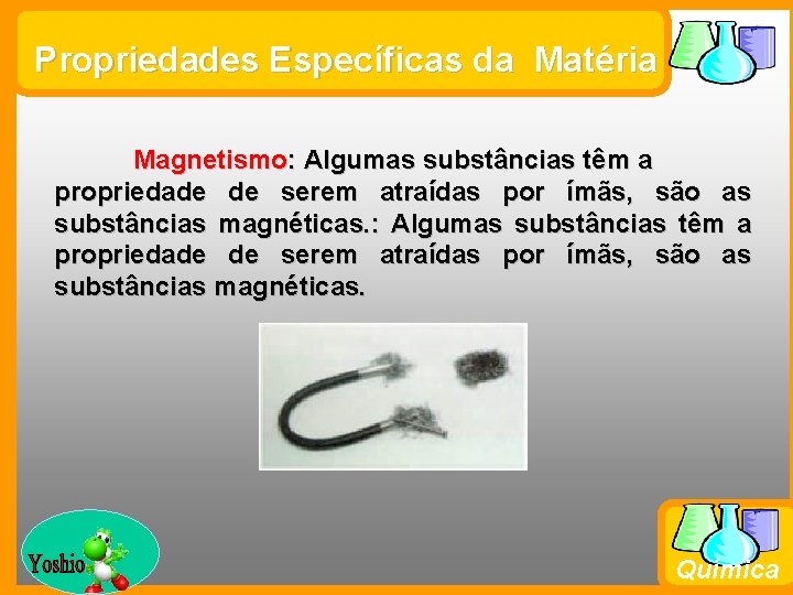 Propriedades Específicas da Matéria Magnetismo: Algumas substâncias têm a propriedade de serem atraídas por