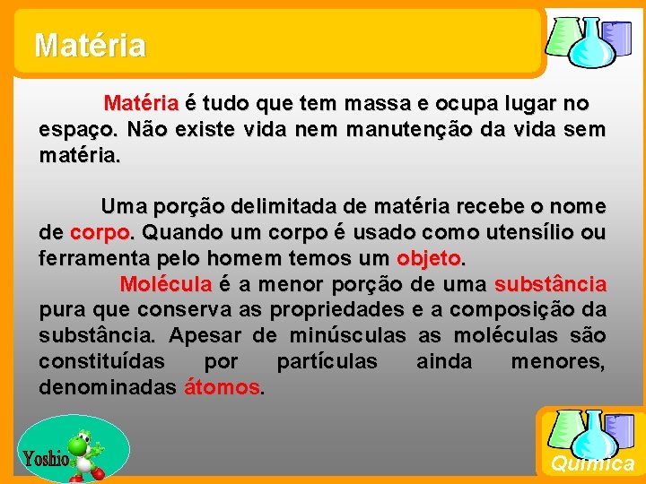 Matéria é tudo que tem massa e ocupa lugar no espaço. Não existe vida