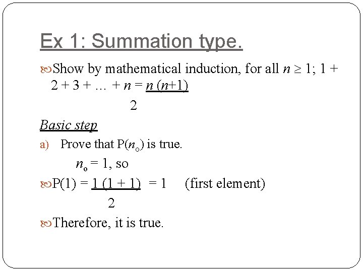 Ex 1: Summation type. Show by mathematical induction, for all n 1; 1 +