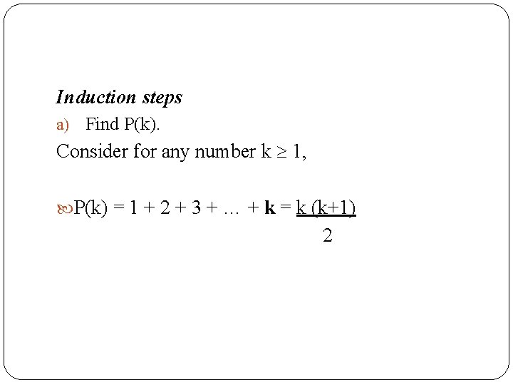 Induction steps a) Find P(k). Consider for any number k 1, P(k) = 1