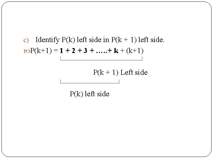 Identify P(k) left side in P(k + 1) left side. P(k+1) = 1 +