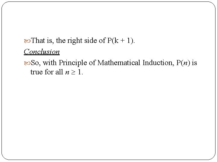  That is, the right side of P(k + 1). Conclusion So, with Principle
