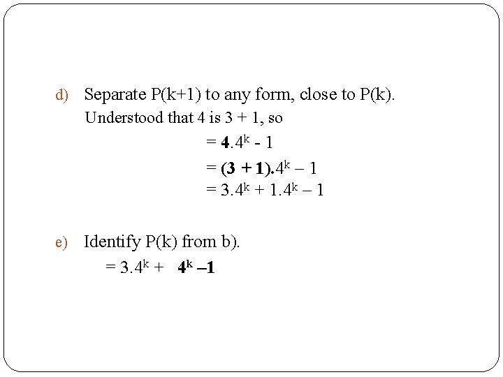 d) Separate P(k+1) to any form, close to P(k). Understood that 4 is 3