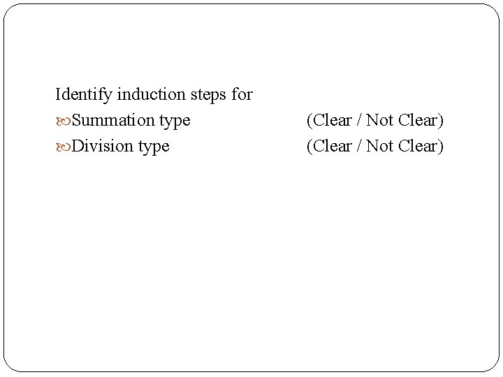 Identify induction steps for Summation type Division type (Clear / Not Clear) 