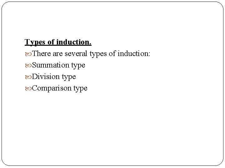 Types of induction. There are several types of induction: Summation type Division type Comparison