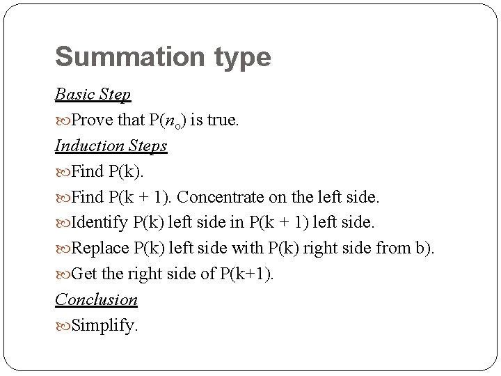 Summation type Basic Step Prove that P(no) is true. Induction Steps Find P(k). Find