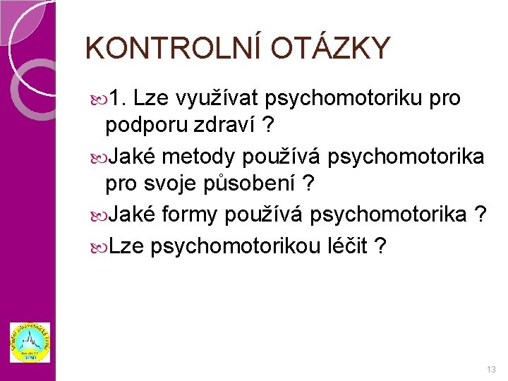 KONTROLNÍ OTÁZKY 1. Lze využívat psychomotoriku pro podporu zdraví ? Jaké metody používá psychomotorika