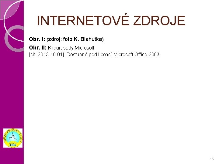 INTERNETOVÉ ZDROJE Obr. I: (zdroj: foto K. Blahutka) Obr. II: Klipart sady Microsoft [cit.