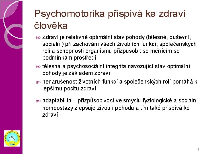 Psychomotorika přispívá ke zdraví člověka Zdraví je relativně optimální stav pohody (tělesné, duševní, sociální)