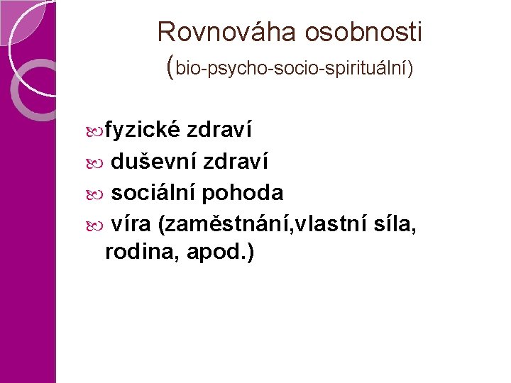Rovnováha osobnosti (bio-psycho-socio-spirituální) fyzické zdraví duševní zdraví sociální pohoda víra (zaměstnání, vlastní síla, rodina,