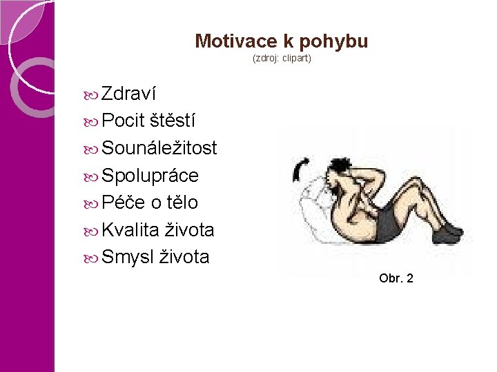 Motivace k pohybu (zdroj: clipart) Zdraví Pocit štěstí Sounáležitost Spolupráce Péče o tělo Kvalita