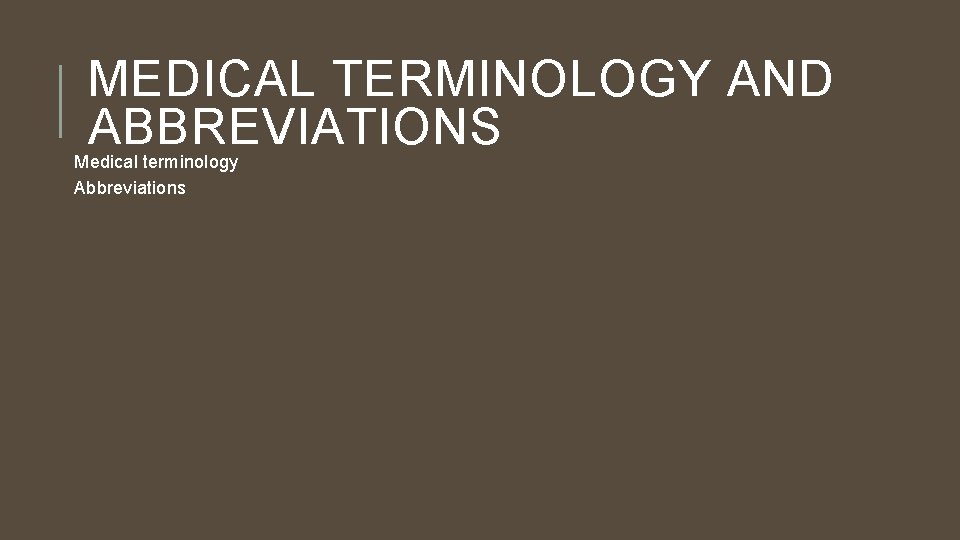 MEDICAL TERMINOLOGY AND ABBREVIATIONS Medical terminology Abbreviations 