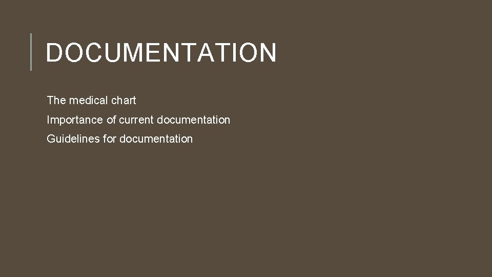 DOCUMENTATION The medical chart Importance of current documentation Guidelines for documentation 