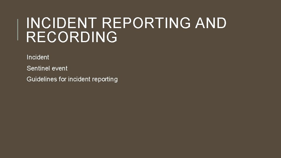 INCIDENT REPORTING AND RECORDING Incident Sentinel event Guidelines for incident reporting 