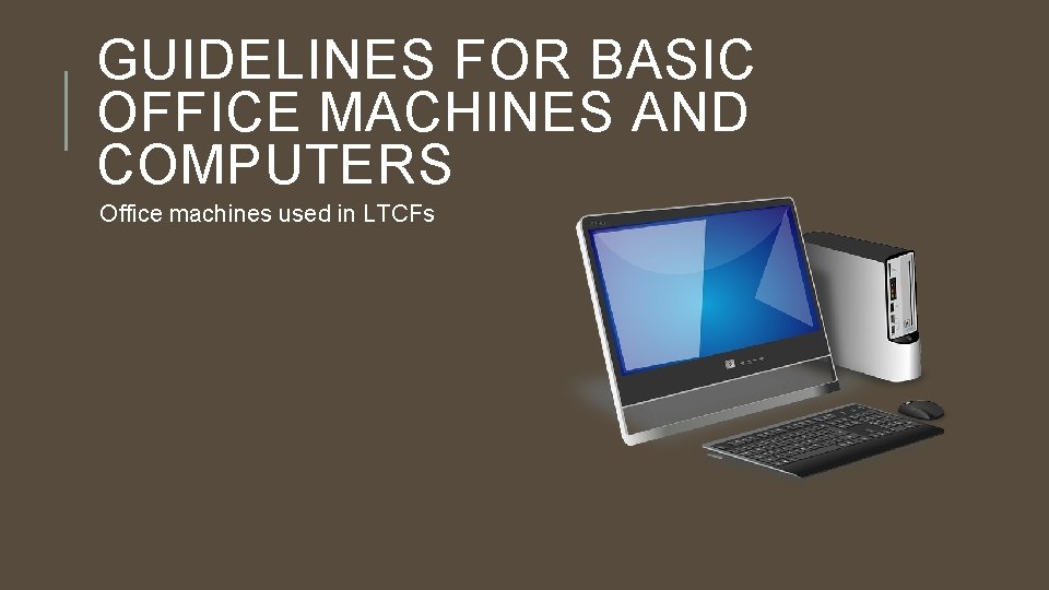 GUIDELINES FOR BASIC OFFICE MACHINES AND COMPUTERS Office machines used in LTCFs 