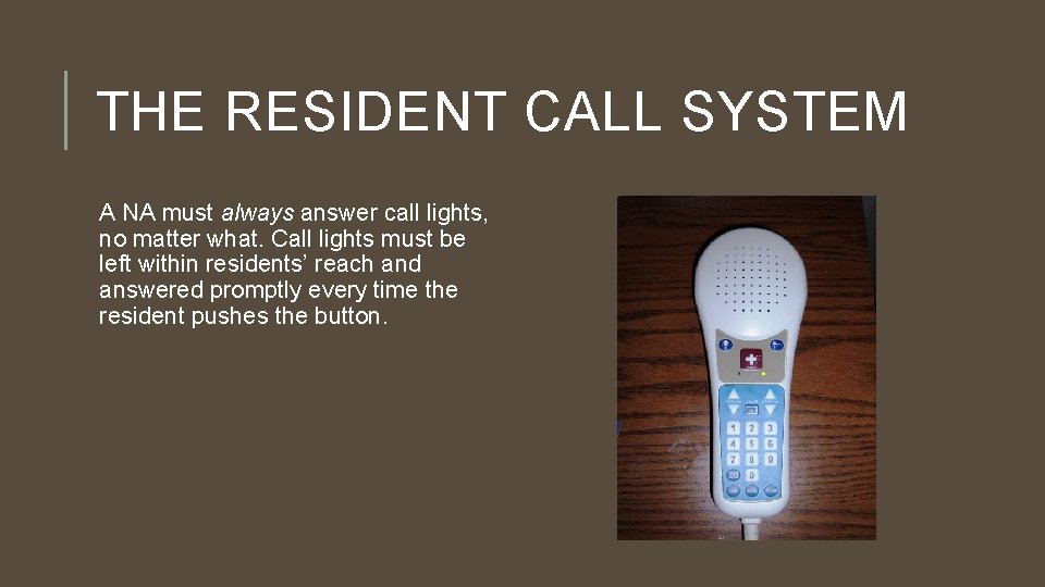 THE RESIDENT CALL SYSTEM A NA must always answer call lights, no matter what.