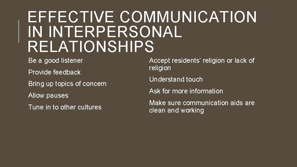 EFFECTIVE COMMUNICATION IN INTERPERSONAL RELATIONSHIPS Be a good listener Provide feedback Bring up topics