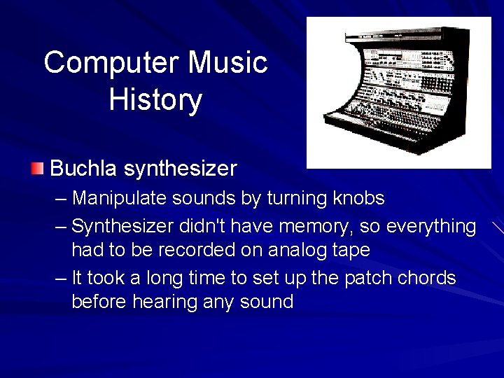 Computer Music History Buchla synthesizer – Manipulate sounds by turning knobs – Synthesizer didn't