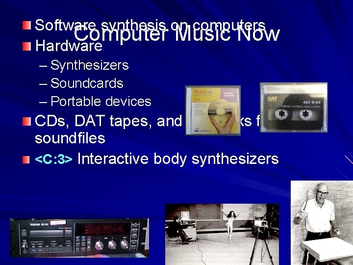 Software synthesis on computers Computer Music Now Hardware – Synthesizers – Soundcards – Portable