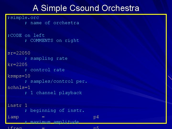 A Simple Csound Orchestra ; simple. orc ; name of orchestra ; CODE on